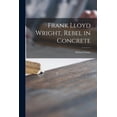 thumbnail image 1 of Frank Lloyd Wright, Rebel in Concrete, (Paperback), 1 of 1