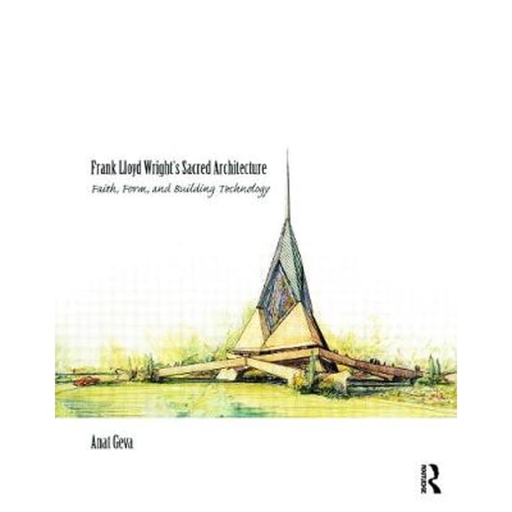 Pre-Owned Frank Lloyd Wright's Sacred Architecture : Faith, Form and Building Technology (Hardcover) 9780415775083