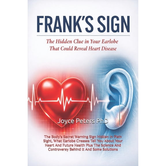 Frank's Sign: The Body's Secret Warning Sign Hidden In Plain Sight, What Earlobe Creases Tell You About Your Heart And F, (Paperback)
