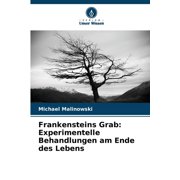 Frankensteins Grab Experimentelle Behandlungen am Ende des Lebens, Paperback