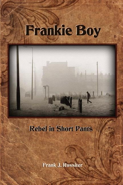 Frankie Boy: Rebel in Short Pants (Paperback) by Frank J Rossiter