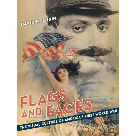 Franklin D. Murphy Lectures: Flags and Faces : The Visual Culture of America's First World War (Edition 1) (Hardcover)
