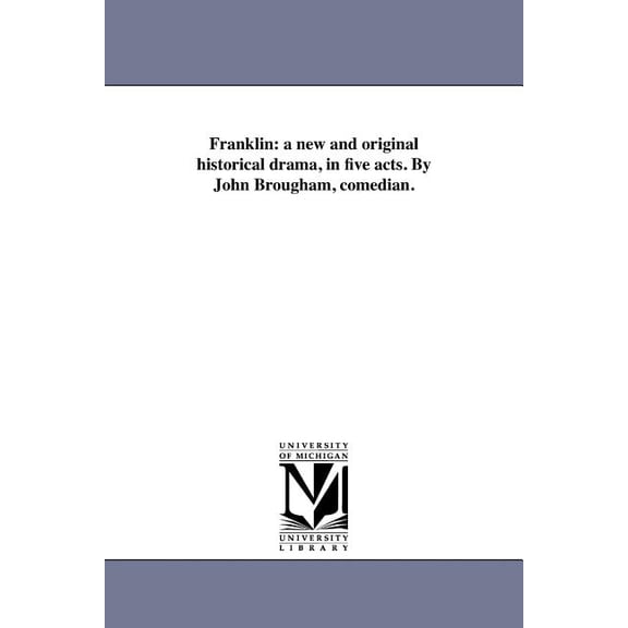 Franklin: a new and original historical drama, in five acts. By John Brougham, comedian., (Paperback)
