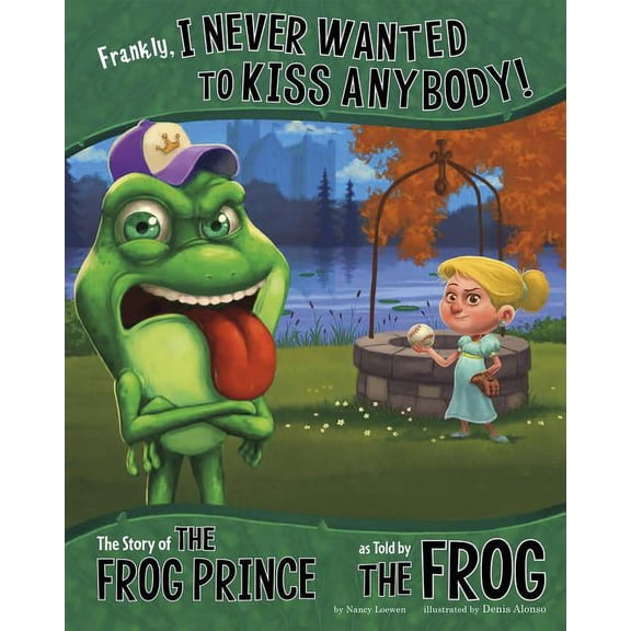 Frankly, I Never Wanted to Kiss Anybody! : The Story of the Frog Prince, As Told by the Frog