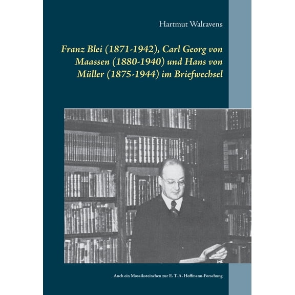 Franz Blei (1871-1942), Carl Georg von Maassen (1880-1940) und Hans von Mller (1875-1944) im Briefwechsel: Auch ein Mos, (Paperback)
