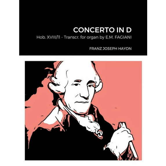 Franz Joseph Haydn Concerto in D Hob. XVIII n°11 Transcribed for Organ by Eugenio Maria Fagiani: EMF Collection 040 (c) , (Paperback)