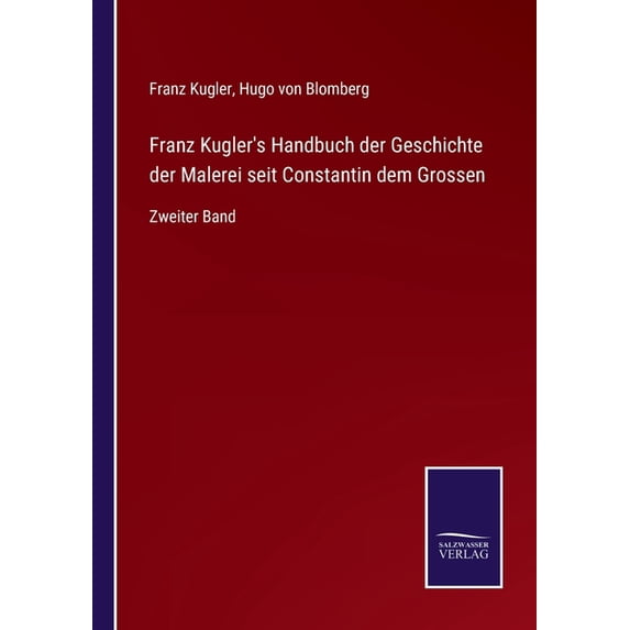 Franz Kugler's Handbuch der Geschichte der Malerei seit Constantin dem Grossen: Zweiter Band, (Paperback)