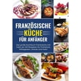 thumbnail image 1 of Französische Küche für Anfänger - Das große Kochbuch Frankreichs mit mehr als 140 Rezepten für Frühstück, Mittagessen, Snacks und mehr (Paperback), 1 of 1
