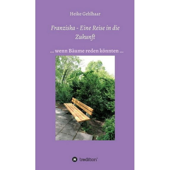 Franziska - Eine Reise in die Zukunft: ... wenn Bäume reden könnten ..., (Hardcover)