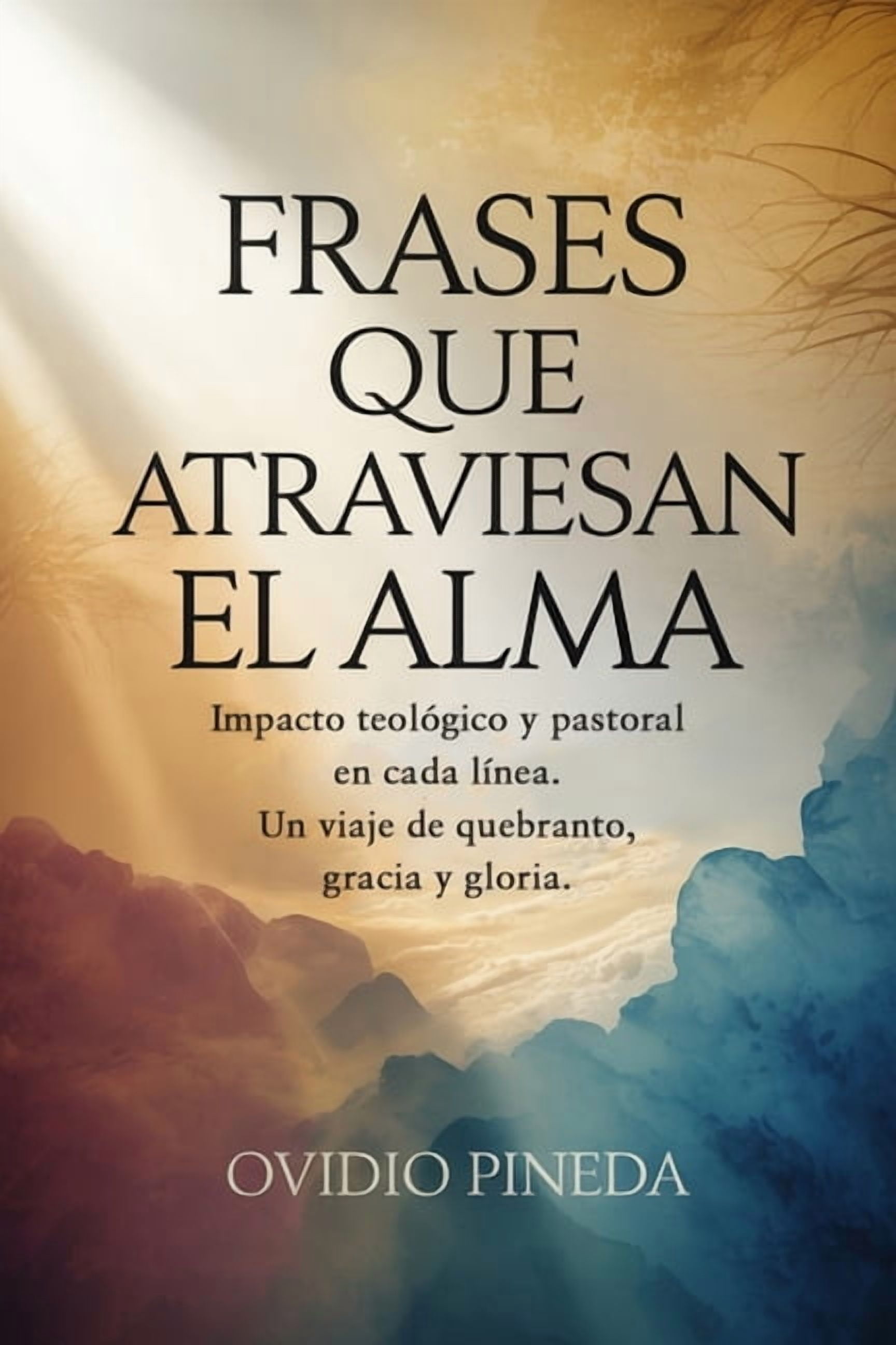 Frases Que Atraviesan El Alma: Impacto teolÃ³gico y pastoral en cada lÃ­nea. Un viaje de quebranto, gracia y gloria., (Paperback)