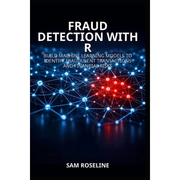 Decision Intelligence with R Fraud Detection with R: Build Machine Learning Models to Identify Fraudulent Transactions and Financial Risks, Book 12, (Paperback)