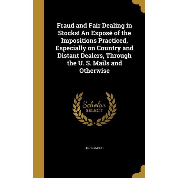 Fraud and Fair Dealing in Stocks! An Expos of the Impositions Practiced, Especially on Country and Distant Dealers, Through the U. S. Mails and Otherwise (Hardcover)