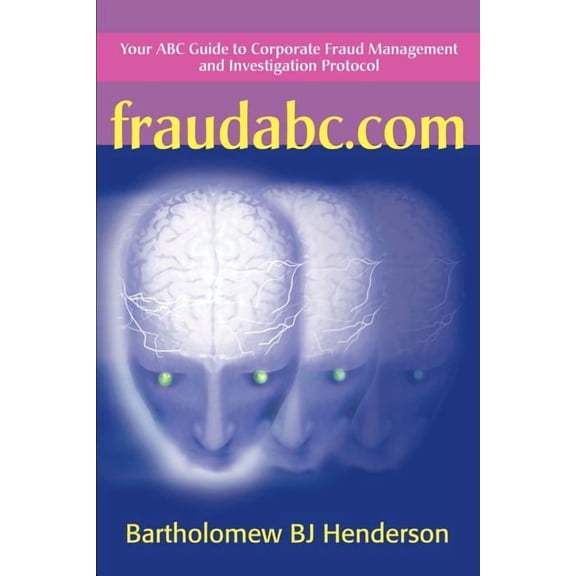 Fraudabc.Com: Your ABC Guide to Corporate Fraud Management and Investigation Protocol, (Paperback)