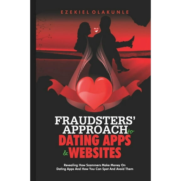 Fraudsters' Approach To Dating Apps and Websites (Revised Edition): Revealing how fraudsters operate on the dating sites and how you can spot them from a distance (Paperback)