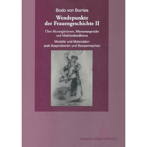 Frauen in Geschichte Und Gesellschaft ber Muttergttinnen, Mnneransprche Und Mdchenkindheiten. Modelle Und Materialien Zum Ausprobieren Und Bessermachen, (Paperback)