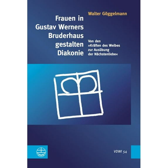 Frauen in Gustav Werners Bruderhaus gestalten Diakonie: Von den Kraften des Weibes zur Ausubung der Nachstenliebe