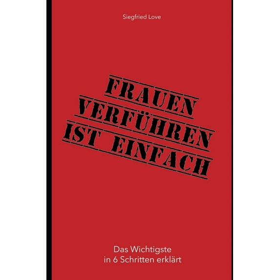 Frauen verführen ist einfach: Das ultimative Selbsthilfebuch für jeden Mann! (Paperback)