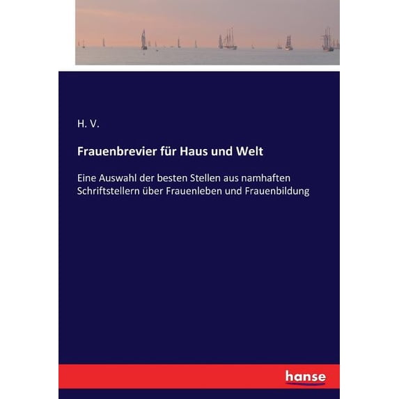 Frauenbrevier für Haus und Welt: Eine Auswahl der besten Stellen aus namhaften Schriftstellern über Frauenleben und Frau, (Paperback)