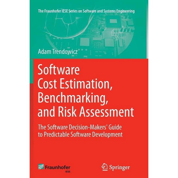 The Fraunhofer Iese Software and Systems Software Cost Estimation, Benchmarking, and Risk Assessment: The Software Decision-Makers' Guide to Predictable Sof, (Paperback)