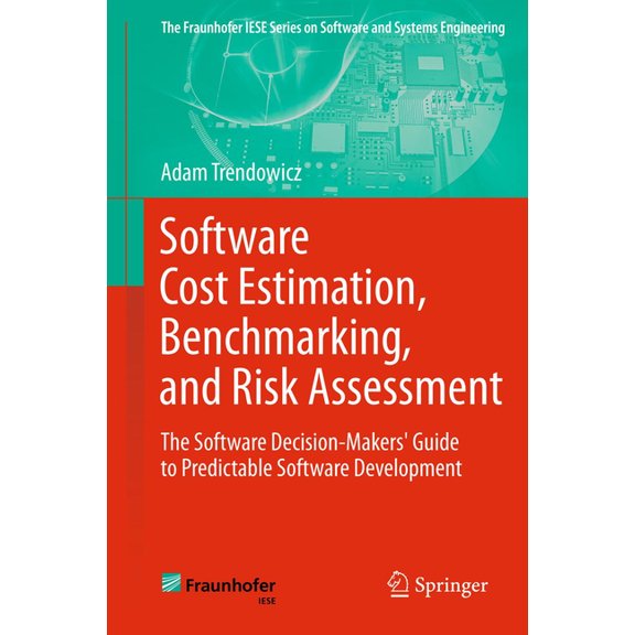 The Fraunhofer Iese Software and Systems Software Cost Estimation, Benchmarking, and Risk Assessment: The Software Decision-Makers' Guide to Predictable Software, (Hardcover)