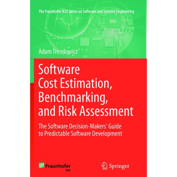 The Fraunhofer Iese Software and Systems Software Cost Estimation, Benchmarking, and Risk Assessment: The Software Decision-Makers' Guide to Predictable Software, (Paperback)