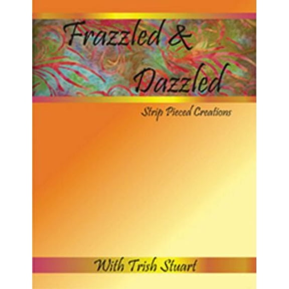 Frazzled And Dazzled Strip Pieced Quilt Pattern Book by Trish Stuart for Twisted Threads