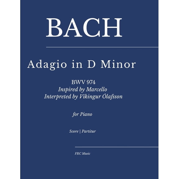 Frc Music Edition - Piano Performance Bach - Adagio in D Minor (BWV 974): Inspired by Marcello, Interpreted by Vkingur lafsson for piano, Book 2, (Paperback)