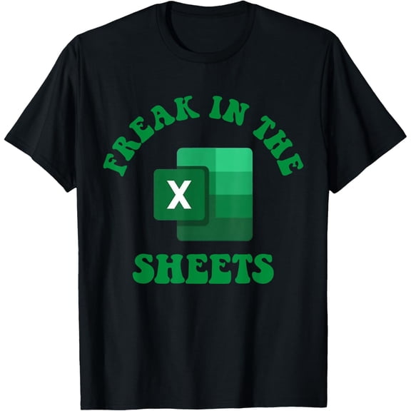 Freak In The Sheets Shirt Spreadsheet Excel Accountant T-Shirt mens t shirt，black，women，funny，misfits，men，journey