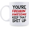 thumbnail image 1 of You're Freakin' Awesome Keep That St Up Coffee Mug - Gag Gift Idea, Congratulations, Goodbye or Going Away Gift for Mom, Dad, Boss, Employees, Friends, Coworker - 11oz Coffee Mug, 1 of 7