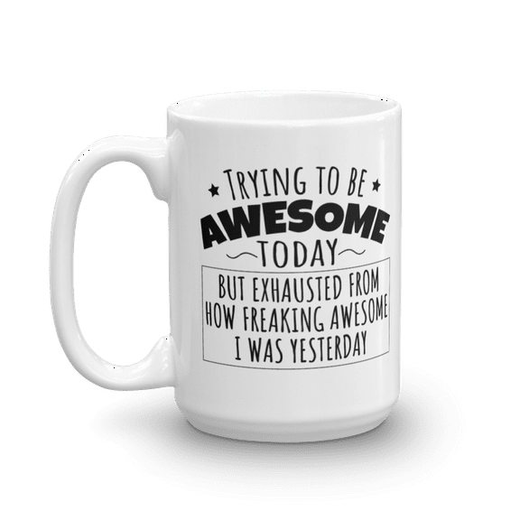 Freaking Awesome Yesterday Humorous Coffee & Tea Mug, Funny Office Giftables & Products for Men & Women, Best Birthday Gag Presents For Best Friend, Boyfriend, Girlfriend, Mom, Dad, Him & Her (15oz)