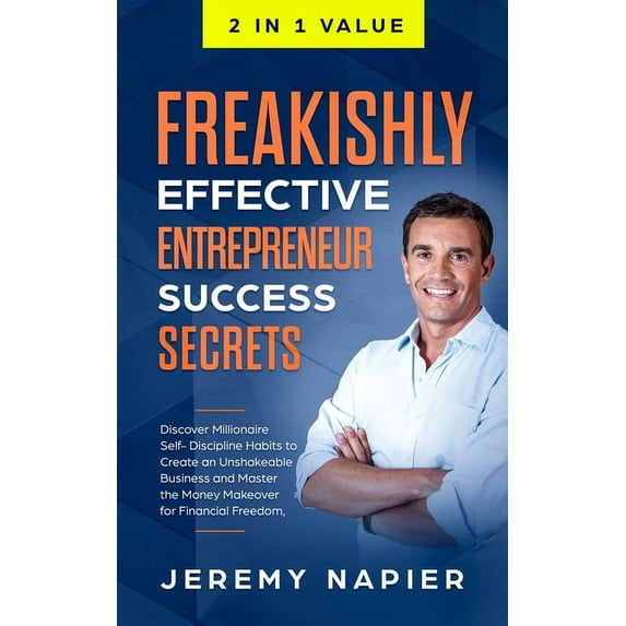 Freakishly Effective Entrepreneur Success Secrets: Discover Millionaire Self-Discipline Habits to Create an Unshakeable , (Paperback)