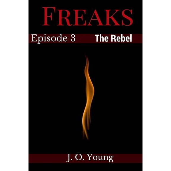 Freaks Episode 3 The Rebel  Volume 3   Paperback  1548452122 9781548452124 J. O. Young