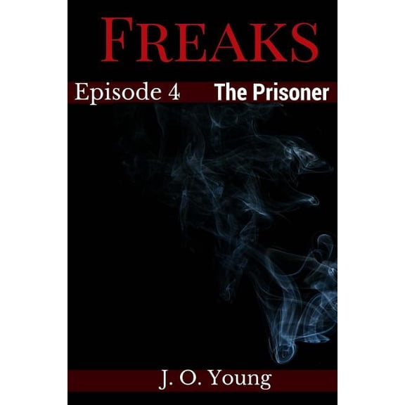 Freaks Episode 4 The Prisoner Volume 4 Paperback 1983447315 9781983447310 J. O. Young