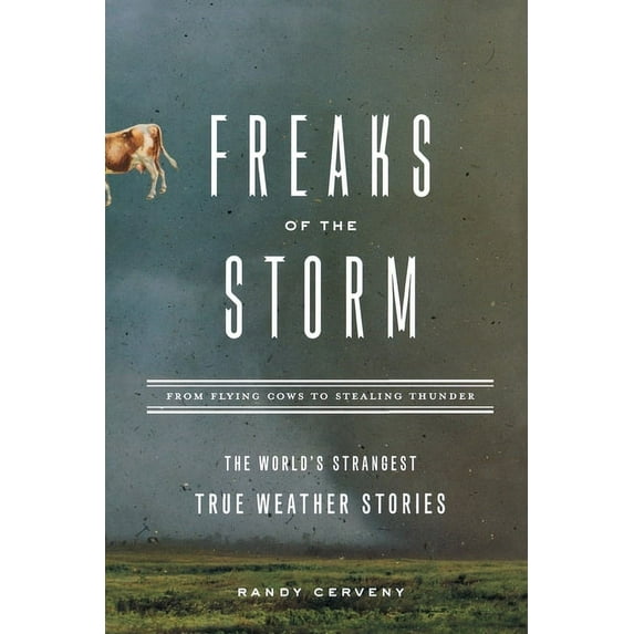 Freaks of the Storm : From Flying Cows to Stealing Thunder: The World's Strangest True Weather Stories (Paperback)