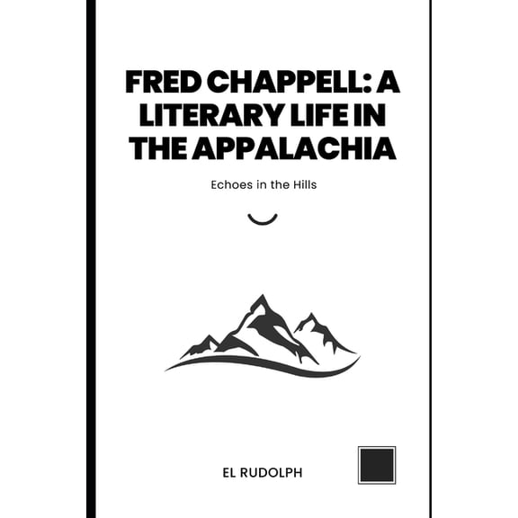 Fred Chappell: A Literary Life in the Appalachia: Echoes in the Hills (Paperback)