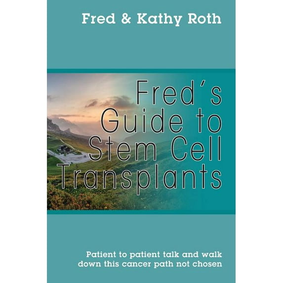 Fred's Guide to Stem Cell Transplants: Patient to patient talk and walk down this cancer path not chosen, (Paperback)