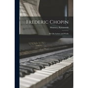 Frederic Chopin His Life, Letters, and Works, Paperback