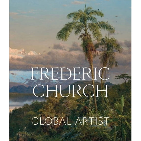 Frederic Church: Global Artist, (Hardcover)