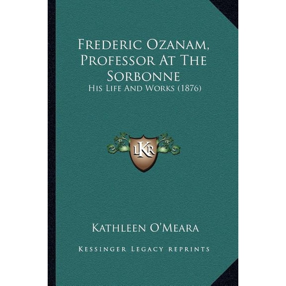 Frederic Ozanam, Professor At The Sorbonne : His Life And Works (1876) (Paperback)