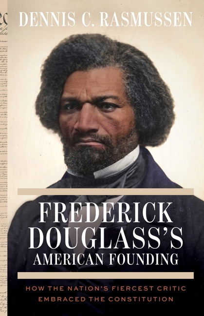 Frederick Douglass's American Founding: How the Nation's Fiercest Critic Embraced the Constitution, (Hardcover)