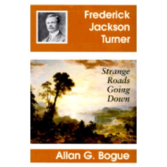 Frederick Jackson Turner : Strange Roads Going Down (Hardcover)