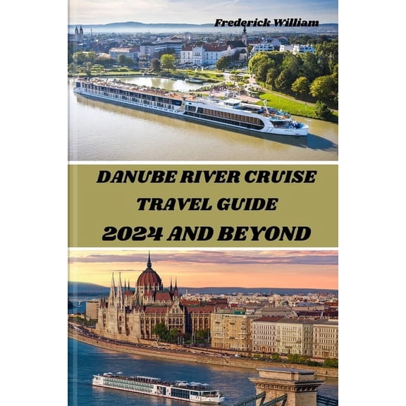 Frederick's Travel Guides and Tips: Danube River Cruise 2024 and Beyond: Unravelling Tales of Romance, Adventure, and Cultural Encounters Along the Iconic Danube River (Paperback)