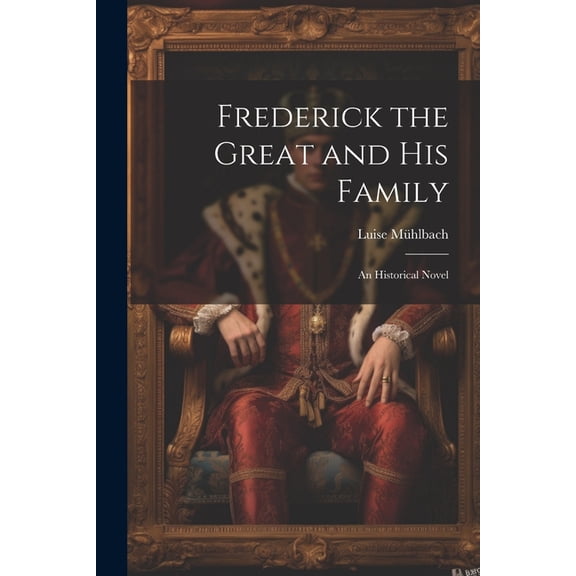 Frederick the Great and His Family : An Historical Novel (Paperback)