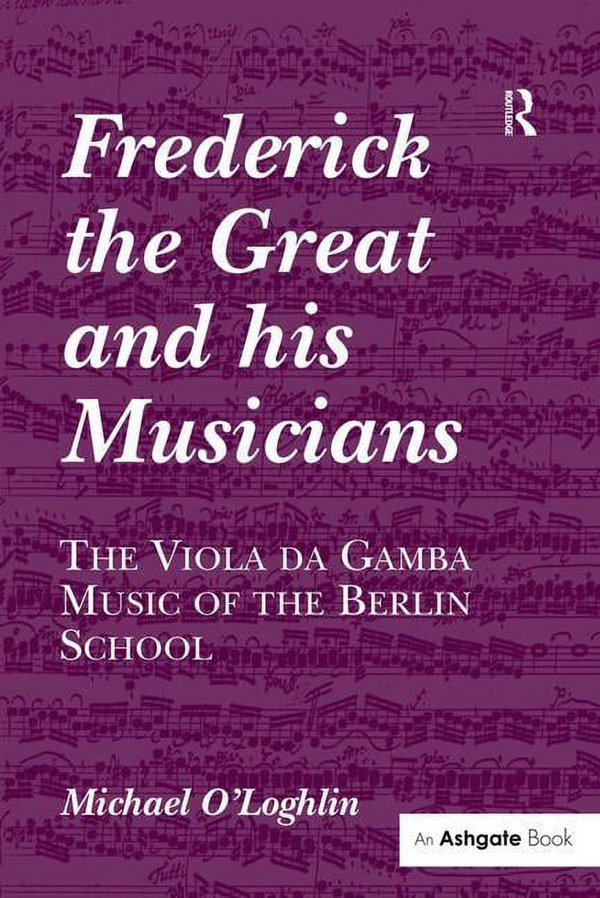 Frederick the Great and His Musicians: The Viola Da Gamba Music of the Berlin School, (Hardcover)