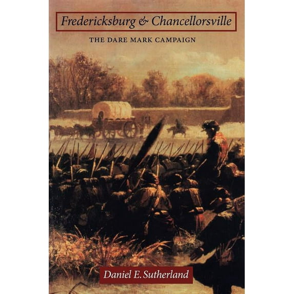 Great Campaigns of the Civil War Fredericksburg and Chancellorsville: The Dare Mark Campaign, (Paperback)