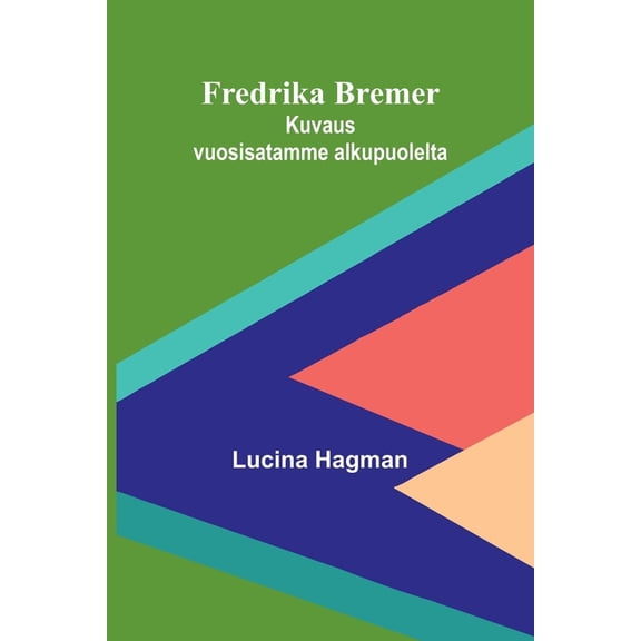 Fredrika Bremer: Kuvaus vuosisatamme alkupuolelta, (Paperback)