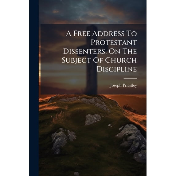 A Free Address to Protestant Dissenters, on the Subject of Church Discipline: With a Preliminary Discourse, Concerning the Spirit of Christianity, and Paperback