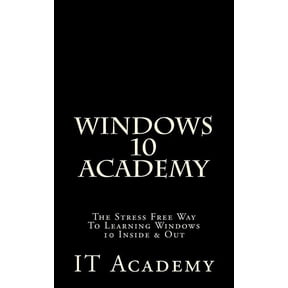 Free Books, Windows 10 User Guide, Windows 10 Manual: Windows 10: Academy - The Stress Free Way To Learning Windows 10 Inside & Out - (Paperback)
