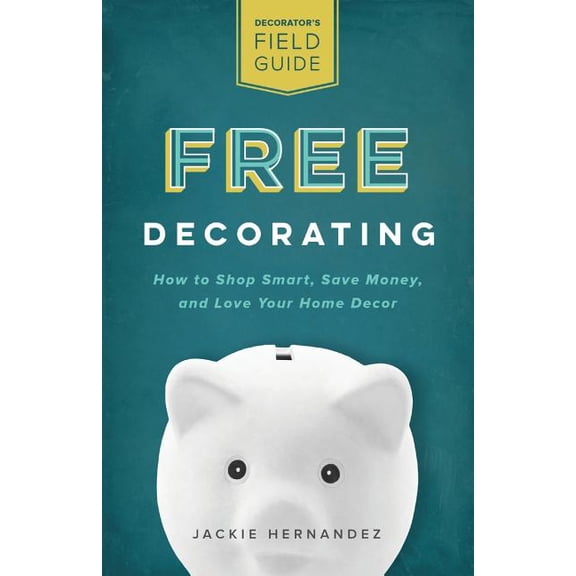 Free Decorating: How to Shop Smart, Save Money, and Love Your Home Decor