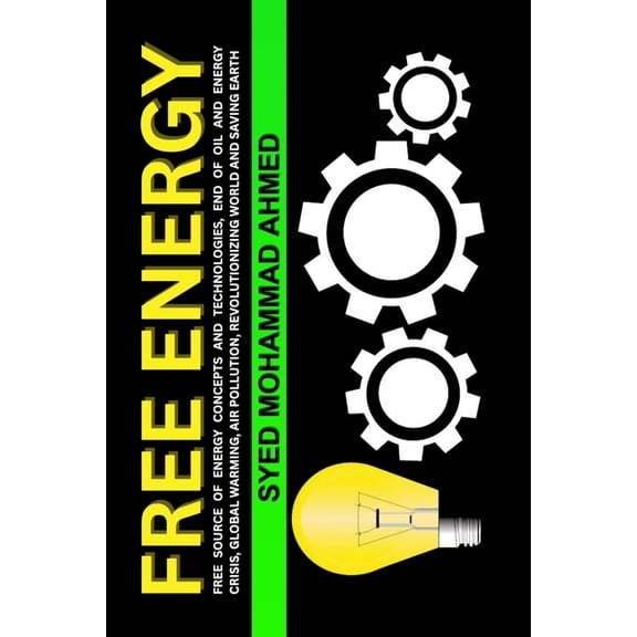 Free Energy: Free Source of Energy Concepts and Technologies, End of Oil and Energy Crisis, Global Warming, Air Pollutio, (Paperback)